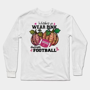 in October we wear Pink and watch Football Long Sleeve T-Shirt